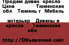 Продам диван  кресло › Цена ­ 10 000 - Тюменская обл., Тюмень г. Мебель, интерьер » Диваны и кресла   . Тюменская обл.